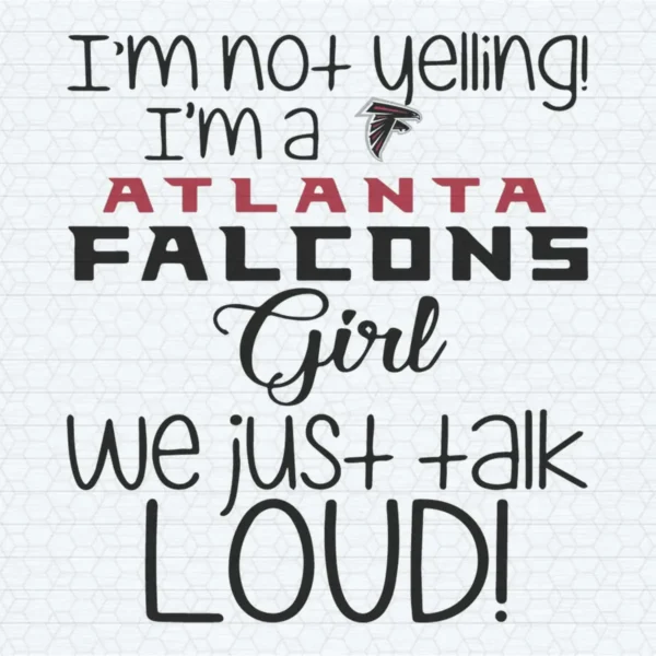 I'm Not Yelling I'm A Atlanta Falcons Girl We Just Talk Loud SVG