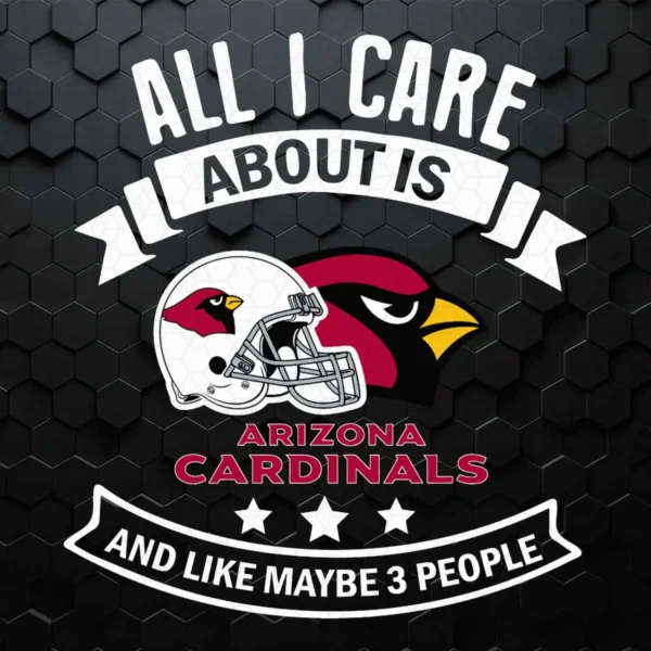 All I Care About Is Arizona Cardinals And Like Maybe 3 People SVG