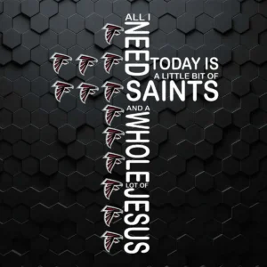 All I Need Today Is a Little Bit of Saints and a Whole Lot of Jesus SVG