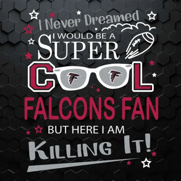 Atlanta Falcons Football I Never Dreamed I Would Be Super Cool Fan SVG