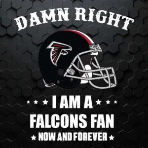 Damn Right I Am A Falcons Fan Now And Forever SVG