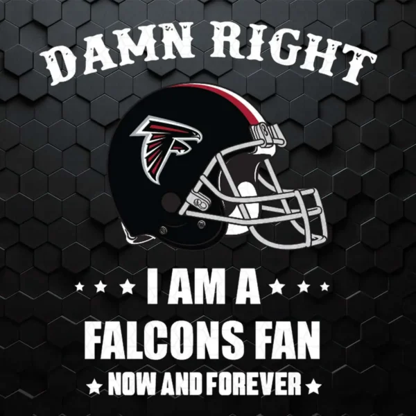 Damn Right I Am A Falcons Fan Now And Forever SVG