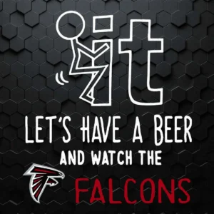 Fuck It Lets Have A Beer And Watch The Atlanta Falcons SVG