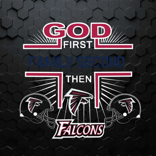 God First Family Second Then Atlanta Falcons Nfl Football Teams SVG