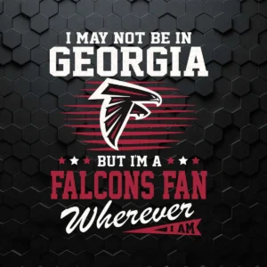 I May Not Be In Georgia But I'm A Falcons Fan Football SVG