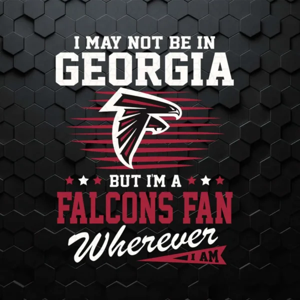 I May Not Be In Georgia But I'm A Falcons Fan Football SVG