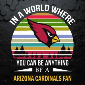 In A World Where You Can Be Anything Be A Arizona Cardinals Fan SVG
