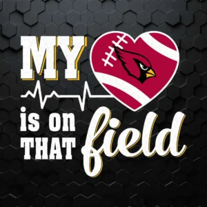 My Heart Is On That Field Arizona Cardinals Sport Team SVG