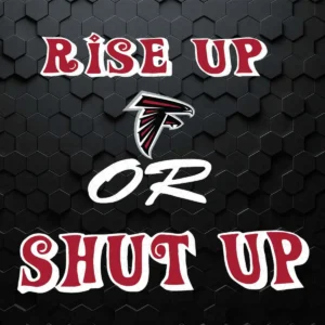 Rise Up Atlanta Falcons Or Shut Up SVG
