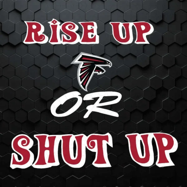 Rise Up Atlanta Falcons Or Shut Up SVG