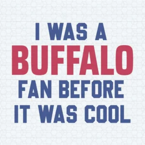 I Was A Buffalo Fan Before It Was Cool SVG Download