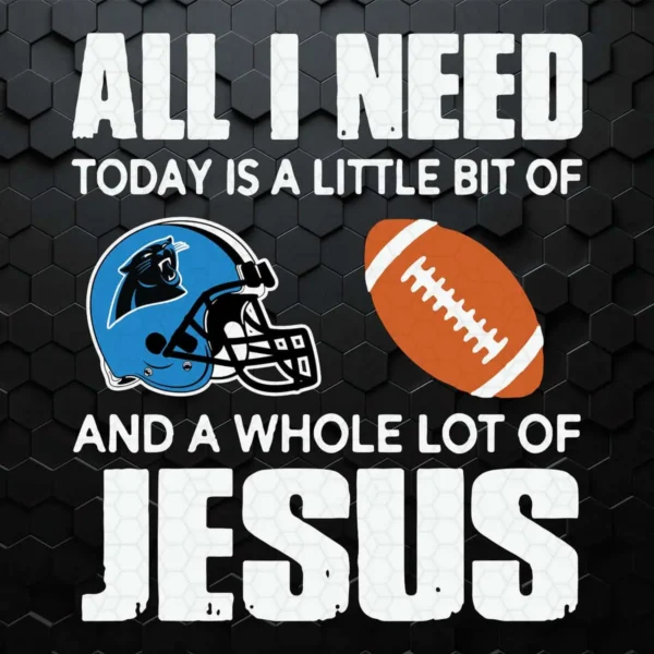 All I Need Today Carolina Panthers  And Jesus SVG Cricut File