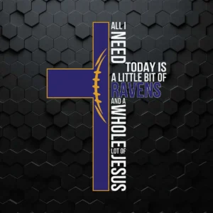 All I Need Today Is A Little Bit Of Baltimore Ravens And A Whole Lot Of Jesus SVG