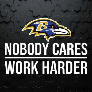Baltimore Ravens - Nobody Cares Work Harder SVG