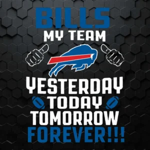 Bills My Team Yesterday Today Tomorrow Forever SVG