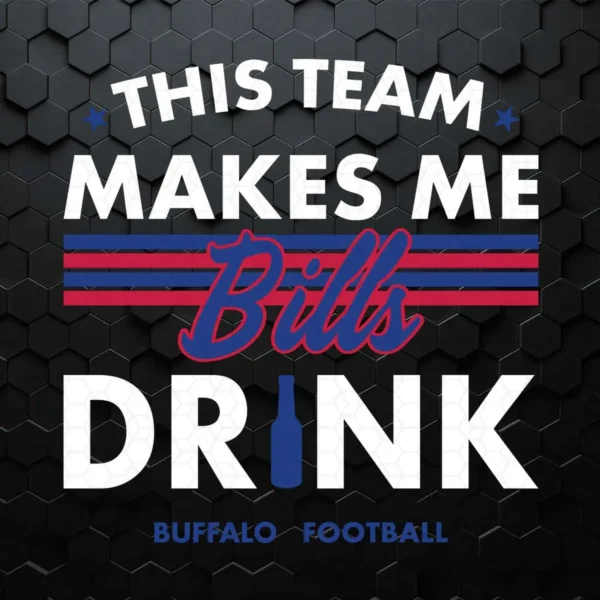 Buffalo Bills This Team Makes Me Drink SVG