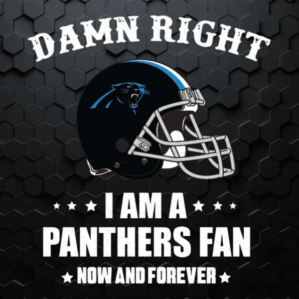 Damn Right I Am A Panthers Fan Now And Forever SVG
