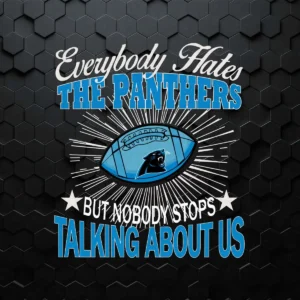 Everybody Hates The Panthers But Nobody Stops Talking About Us SVG