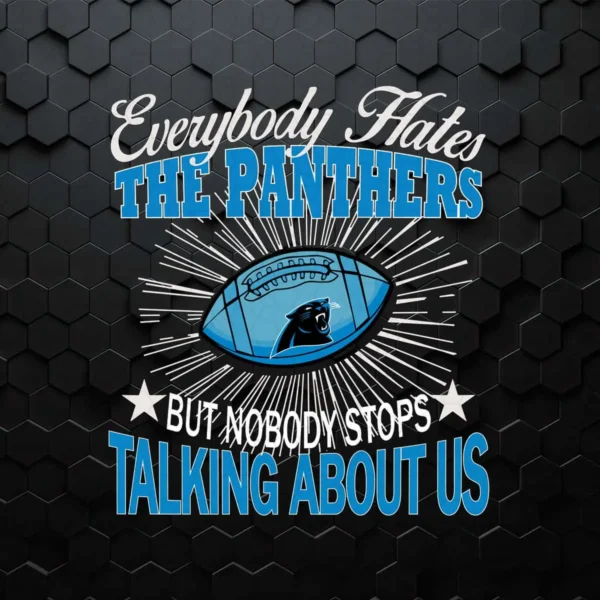 Everybody Hates The Panthers But Nobody Stops Talking About Us SVG