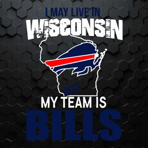 I May Live In Wisconsin But My Team Is Buffalo Bills SVG