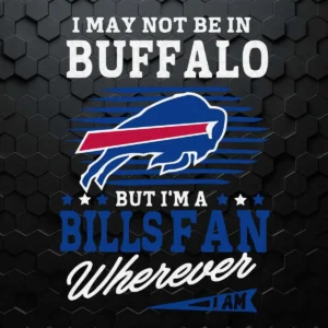 I May Not Be In Buffalo But I'm A Bills Fan Football SVG