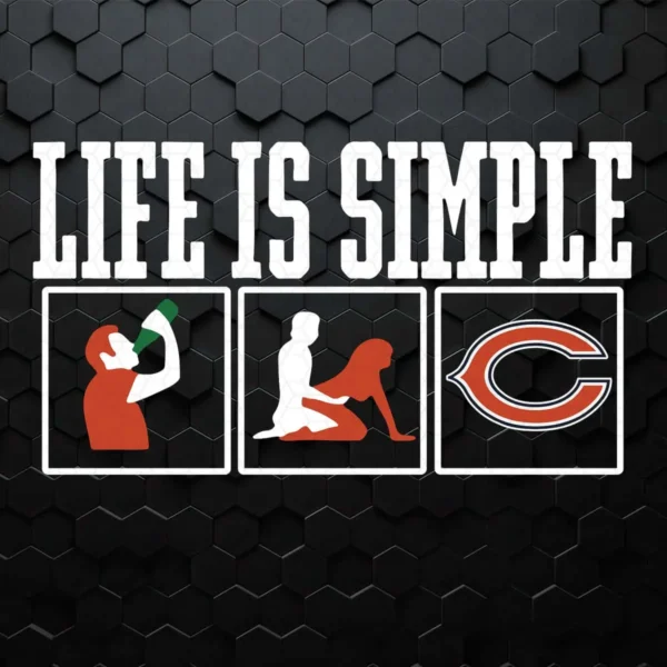 Life Is Simple Drink Sex And Chicago Bears Football SVG