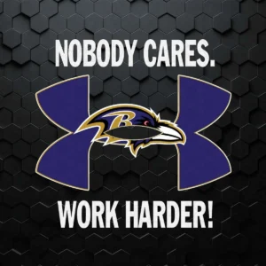 Nobody Care Baltimore Ravens Work Harder SVG
