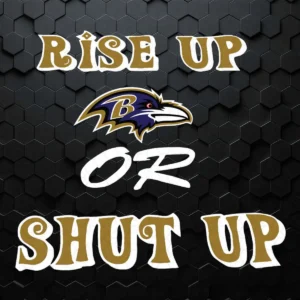 Rise Up Baltimore Ravens Or Shut Up SVG