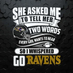 She Asked Me To Tell Her Two Words Every Girl Wants To Hear Go Ravens Svg