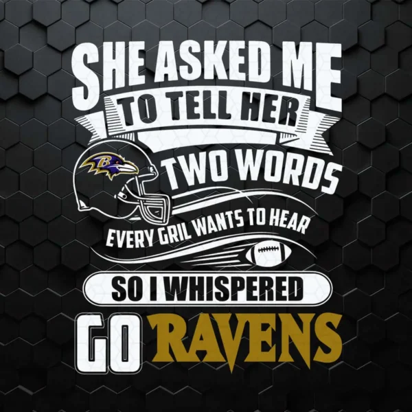She Asked Me To Tell Her Two Words Every Girl Wants To Hear Go Ravens Svg