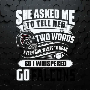 Two Words Every Girl Wants To Hear Go Falcons SVG
