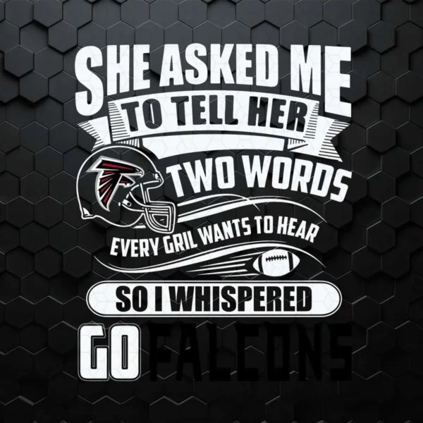 Two Words Every Girl Wants To Hear Go Falcons SVG